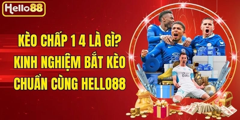 Kèo Chấp 1 4 Là Gì? Kinh Nghiệm Bắt Kèo Chuẩn Cùng Hello88 1 Kèo Chấp 1 4 Là Gì? Kinh Nghiệm Bắt Kèo Chuẩn Cùng Hello88