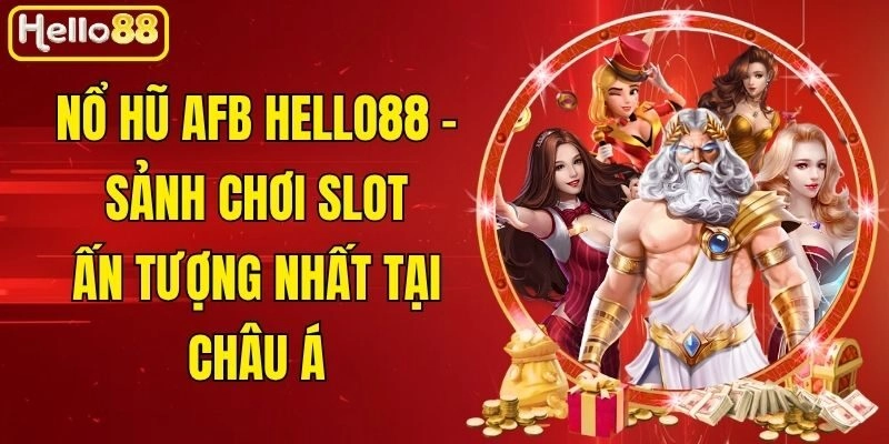 Nổ Hũ AFB Hello88 - Sảnh Chơi Slot Ấn Tượng Nhất Tại Châu Á 1 Nổ Hũ AFB Hello88 – Sảnh Chơi Slot Ấn Tượng Nhất Tại Châu Á